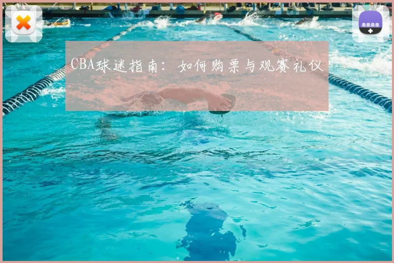 CBA球迷指南：如何购票与观赛礼仪