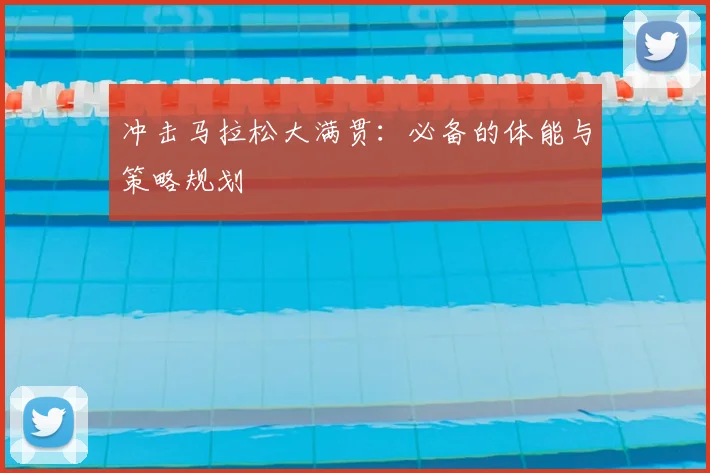冲击马拉松大满贯：必备的体能与策略规划