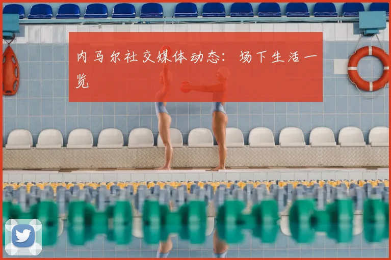 内马尔社交媒体动态：场下生活一览