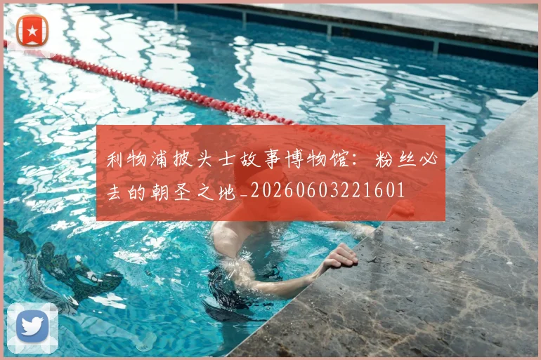 利物浦披头士故事博物馆：粉丝必去的朝圣之地_20260603221601